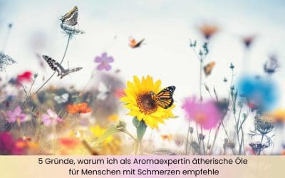 5 Gründe, warum ich als Aromaexpertin ätherische Öle für Menschen mit Schmerzen empfehle