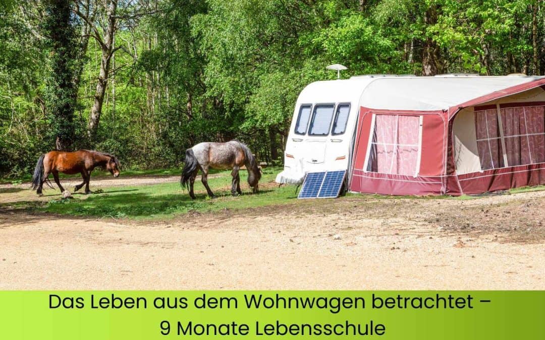 Das Leben aus dem Wohnwagen betrachtet – 9 Monate Lebensschule