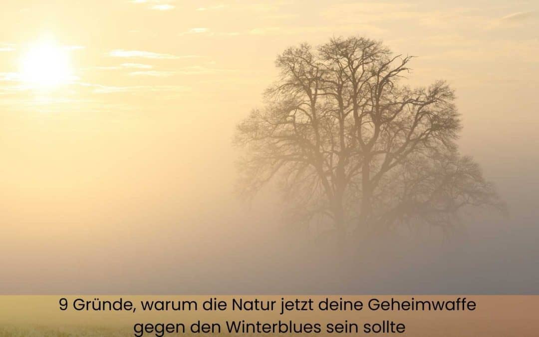 9 Gründe, warum die Natur jetzt deine Geheimwaffe gegen den Winterblues sein sollte